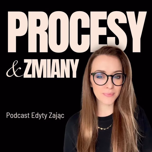 Okładka podcastu „Procesy & Zmiany” z portretem kobiety w okularach i czarnej bluzce. Na czarnym tle umieszczono duży jasny tytuł oraz napis „Podcast Edyty Zając”.